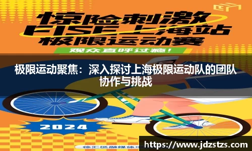极限运动聚焦：深入探讨上海极限运动队的团队协作与挑战